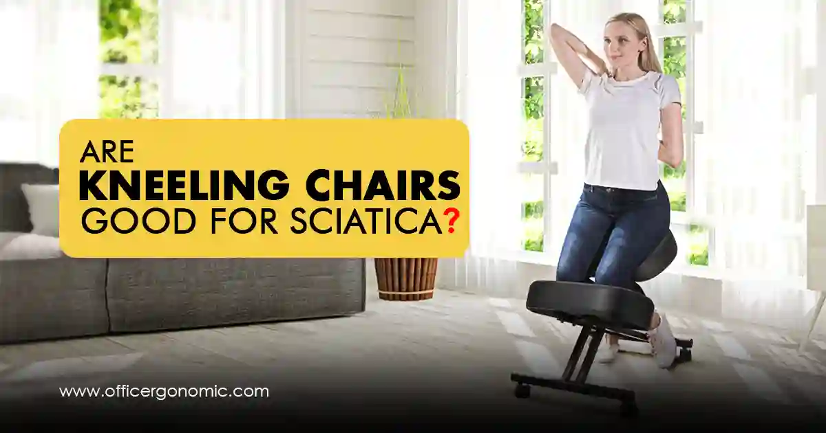 Are Kneeling Chairs Good for Sciatica