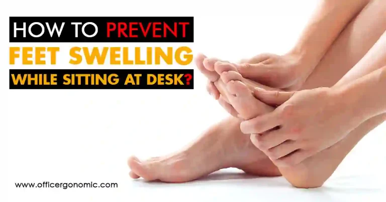 How to Prevent Feet Swelling While Sitting at Desk? 